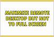 Maximize Remote desktop but not to full scree